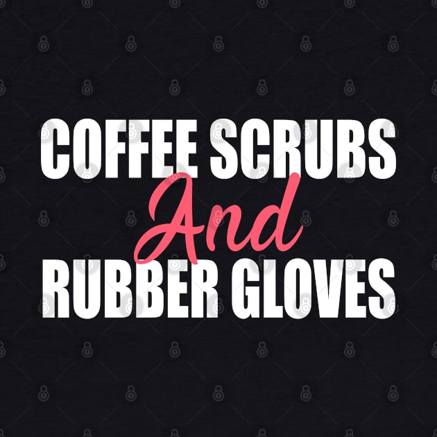 Coffee Scrubs and Rubber Gloves Nurse Gift by Teeartspace